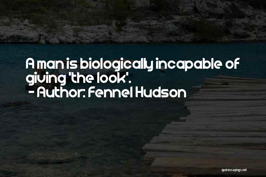 Fennel Hudson Quotes: A Man Is Biologically Incapable Of Giving 'the Look'.