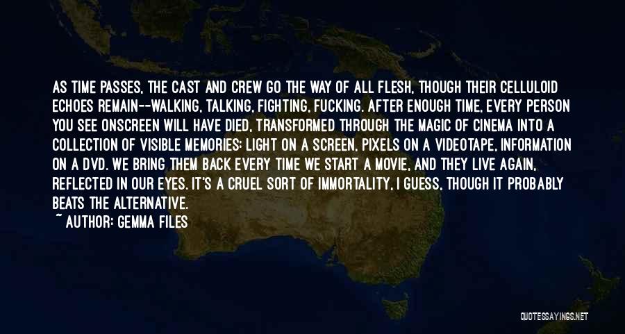 Gemma Files Quotes: As Time Passes, The Cast And Crew Go The Way Of All Flesh, Though Their Celluloid Echoes Remain--walking, Talking, Fighting,