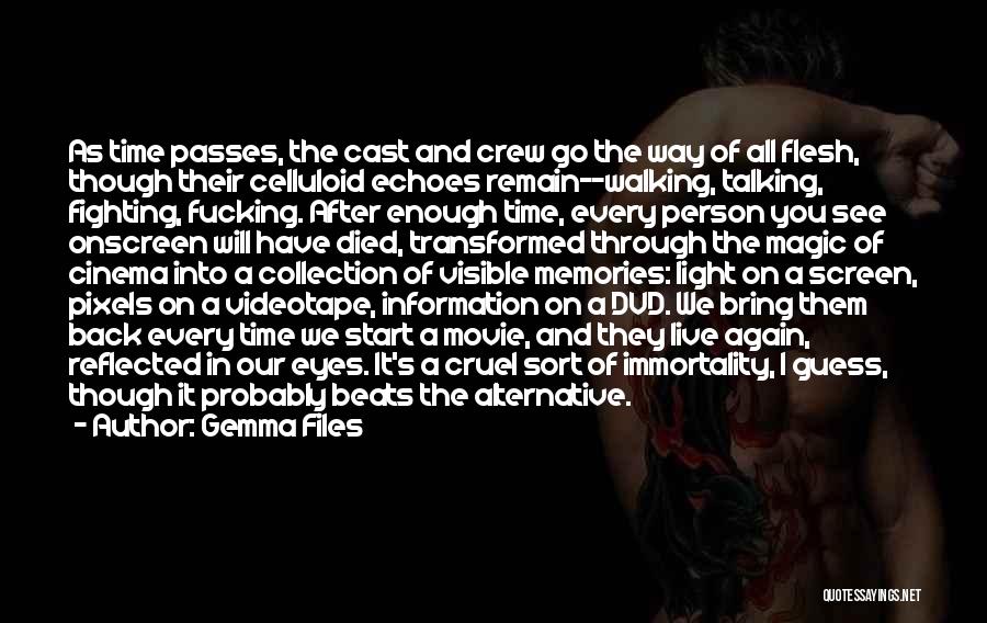 Gemma Files Quotes: As Time Passes, The Cast And Crew Go The Way Of All Flesh, Though Their Celluloid Echoes Remain--walking, Talking, Fighting,