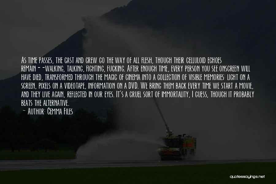 Gemma Files Quotes: As Time Passes, The Cast And Crew Go The Way Of All Flesh, Though Their Celluloid Echoes Remain--walking, Talking, Fighting,