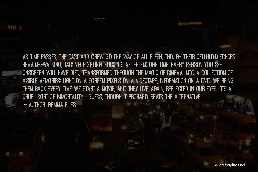 Gemma Files Quotes: As Time Passes, The Cast And Crew Go The Way Of All Flesh, Though Their Celluloid Echoes Remain--walking, Talking, Fighting,