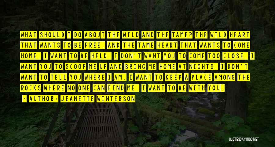 Jeanette Winterson Quotes: What Should I Do About The Wild And The Tame? The Wild Heart That Wants To Be Free, And The