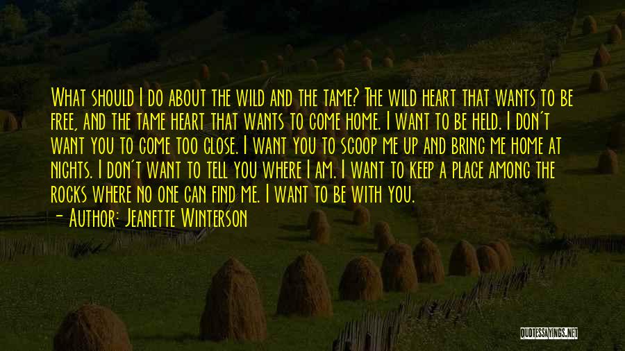 Jeanette Winterson Quotes: What Should I Do About The Wild And The Tame? The Wild Heart That Wants To Be Free, And The