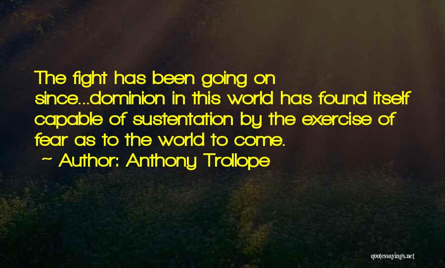 Anthony Trollope Quotes: The Fight Has Been Going On Since...dominion In This World Has Found Itself Capable Of Sustentation By The Exercise Of
