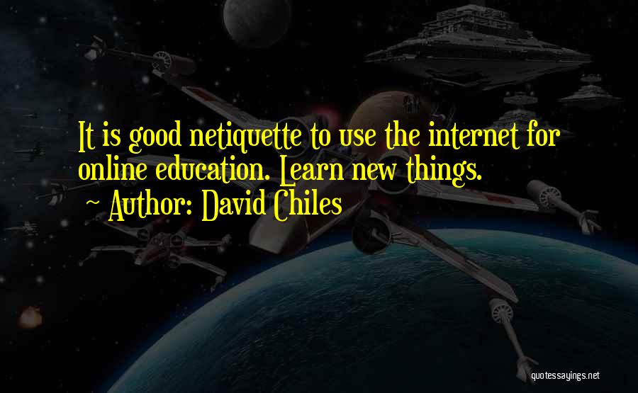 David Chiles Quotes: It Is Good Netiquette To Use The Internet For Online Education. Learn New Things.