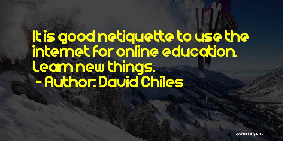 David Chiles Quotes: It Is Good Netiquette To Use The Internet For Online Education. Learn New Things.