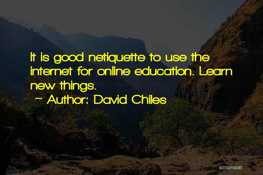 David Chiles Quotes: It Is Good Netiquette To Use The Internet For Online Education. Learn New Things.