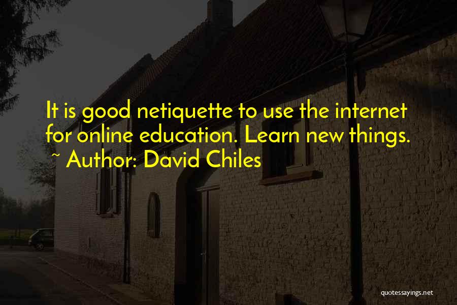 David Chiles Quotes: It Is Good Netiquette To Use The Internet For Online Education. Learn New Things.