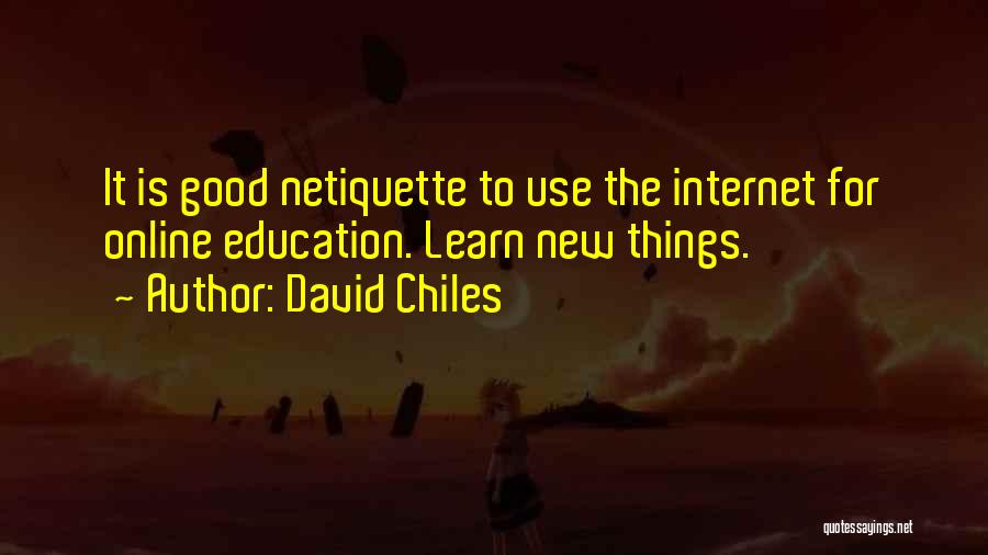 David Chiles Quotes: It Is Good Netiquette To Use The Internet For Online Education. Learn New Things.