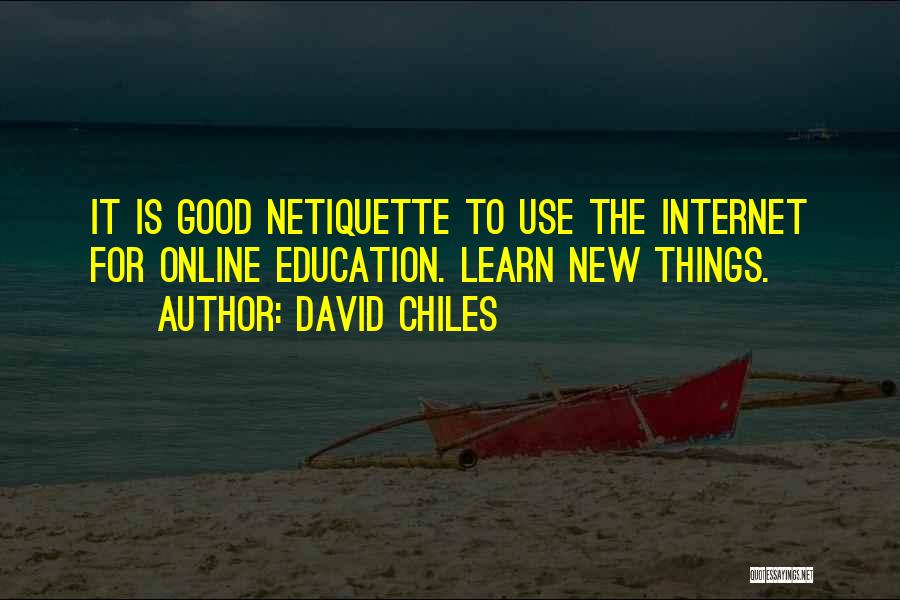 David Chiles Quotes: It Is Good Netiquette To Use The Internet For Online Education. Learn New Things.