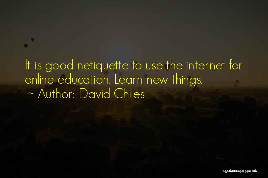 David Chiles Quotes: It Is Good Netiquette To Use The Internet For Online Education. Learn New Things.