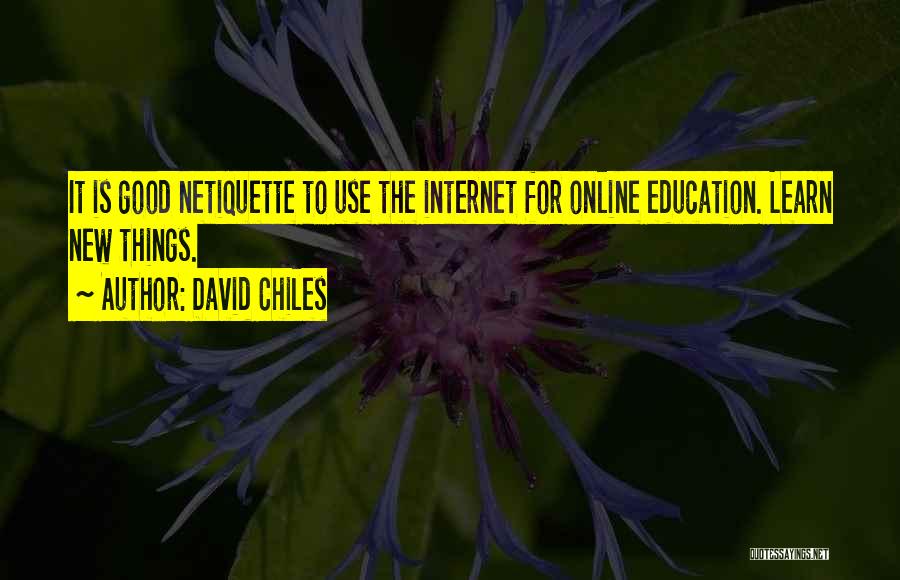 David Chiles Quotes: It Is Good Netiquette To Use The Internet For Online Education. Learn New Things.