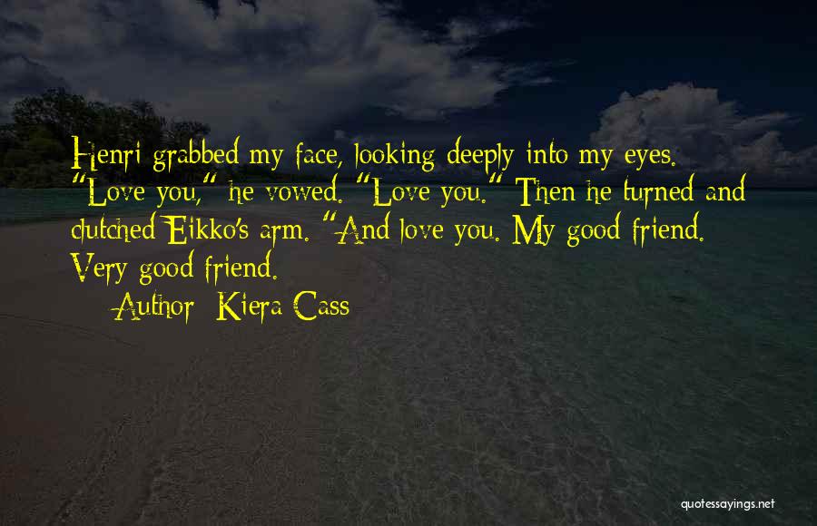 Kiera Cass Quotes: Henri Grabbed My Face, Looking Deeply Into My Eyes. Love You, He Vowed. Love You. Then He Turned And Clutched