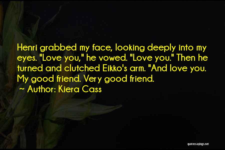 Kiera Cass Quotes: Henri Grabbed My Face, Looking Deeply Into My Eyes. Love You, He Vowed. Love You. Then He Turned And Clutched