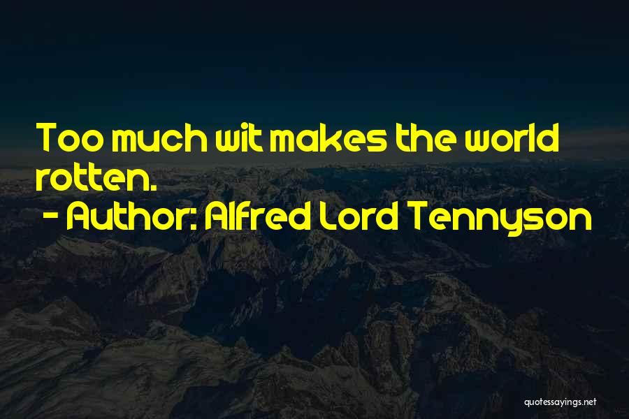 Alfred Lord Tennyson Quotes: Too Much Wit Makes The World Rotten.