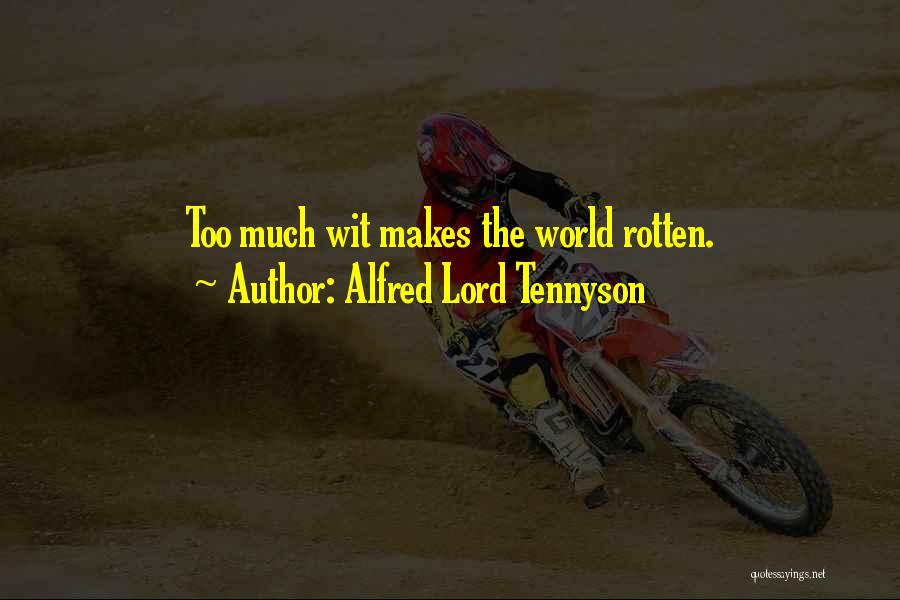 Alfred Lord Tennyson Quotes: Too Much Wit Makes The World Rotten.