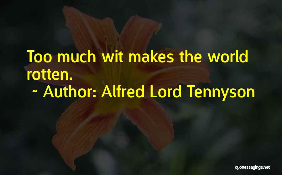 Alfred Lord Tennyson Quotes: Too Much Wit Makes The World Rotten.