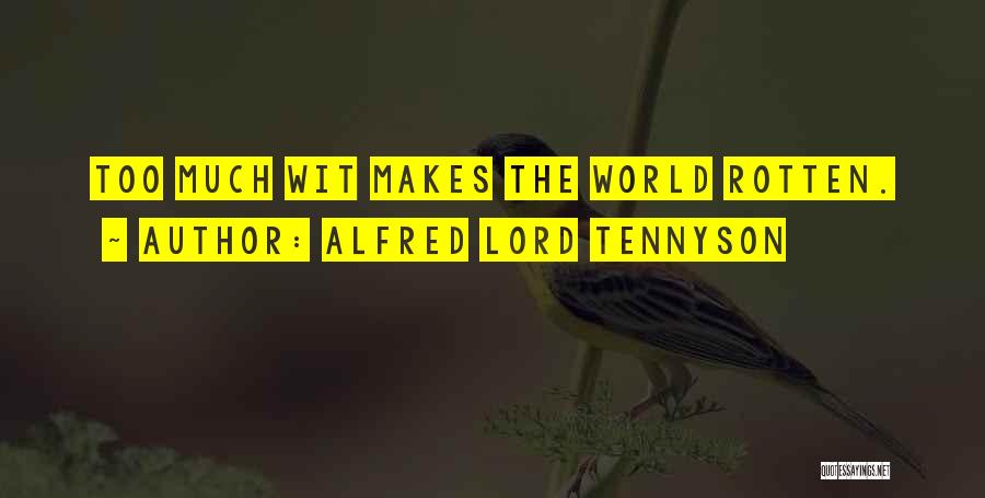 Alfred Lord Tennyson Quotes: Too Much Wit Makes The World Rotten.