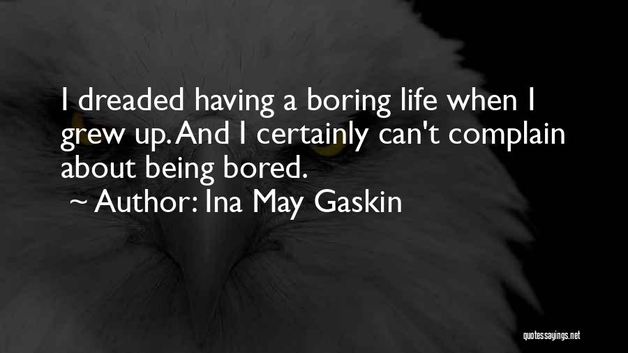 Ina May Gaskin Quotes: I Dreaded Having A Boring Life When I Grew Up. And I Certainly Can't Complain About Being Bored.