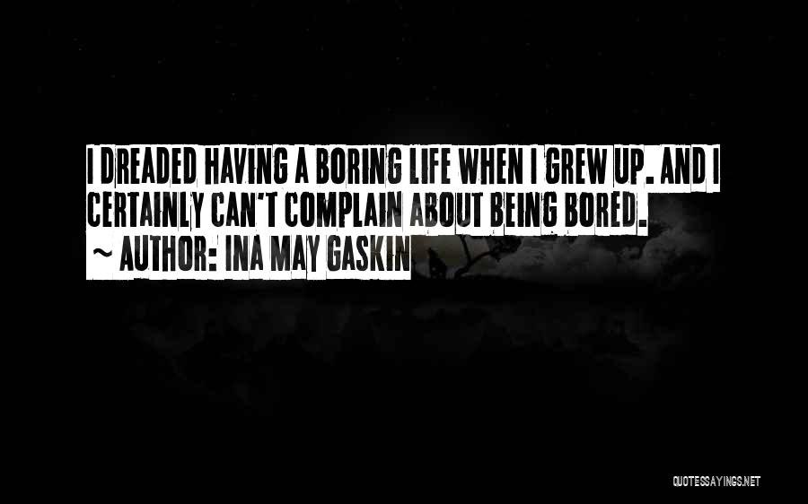 Ina May Gaskin Quotes: I Dreaded Having A Boring Life When I Grew Up. And I Certainly Can't Complain About Being Bored.