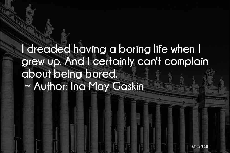 Ina May Gaskin Quotes: I Dreaded Having A Boring Life When I Grew Up. And I Certainly Can't Complain About Being Bored.