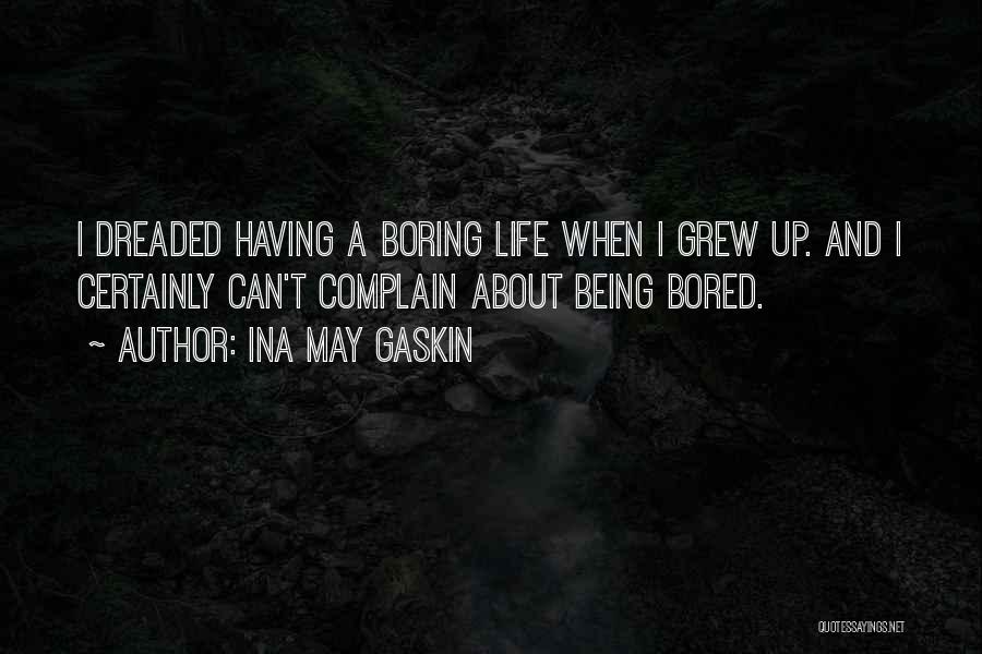 Ina May Gaskin Quotes: I Dreaded Having A Boring Life When I Grew Up. And I Certainly Can't Complain About Being Bored.