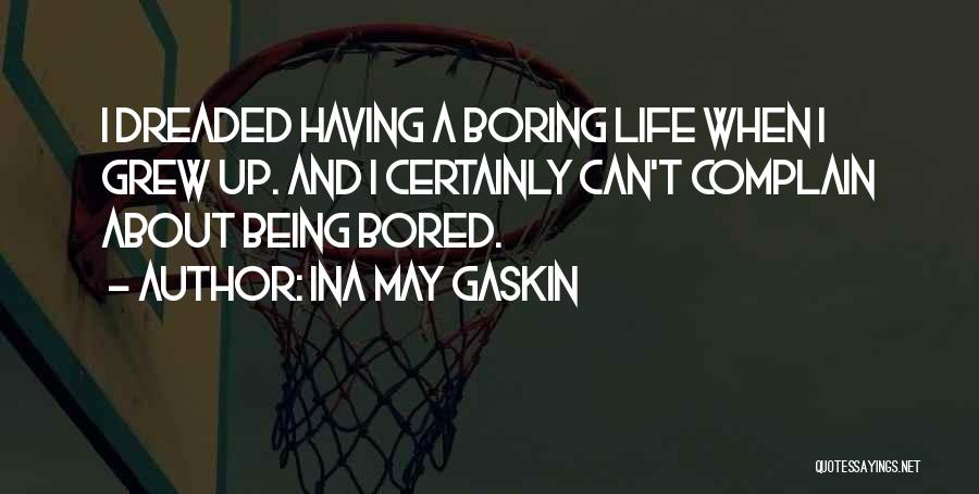 Ina May Gaskin Quotes: I Dreaded Having A Boring Life When I Grew Up. And I Certainly Can't Complain About Being Bored.