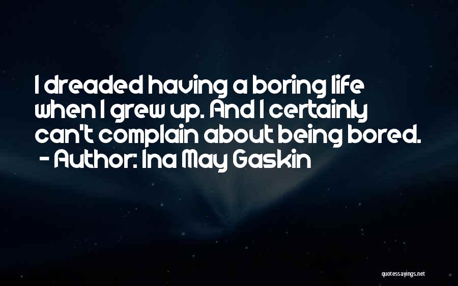 Ina May Gaskin Quotes: I Dreaded Having A Boring Life When I Grew Up. And I Certainly Can't Complain About Being Bored.