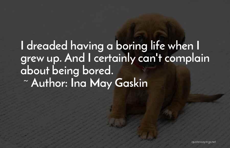 Ina May Gaskin Quotes: I Dreaded Having A Boring Life When I Grew Up. And I Certainly Can't Complain About Being Bored.