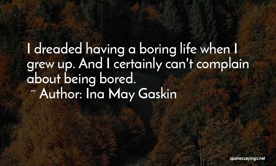 Ina May Gaskin Quotes: I Dreaded Having A Boring Life When I Grew Up. And I Certainly Can't Complain About Being Bored.