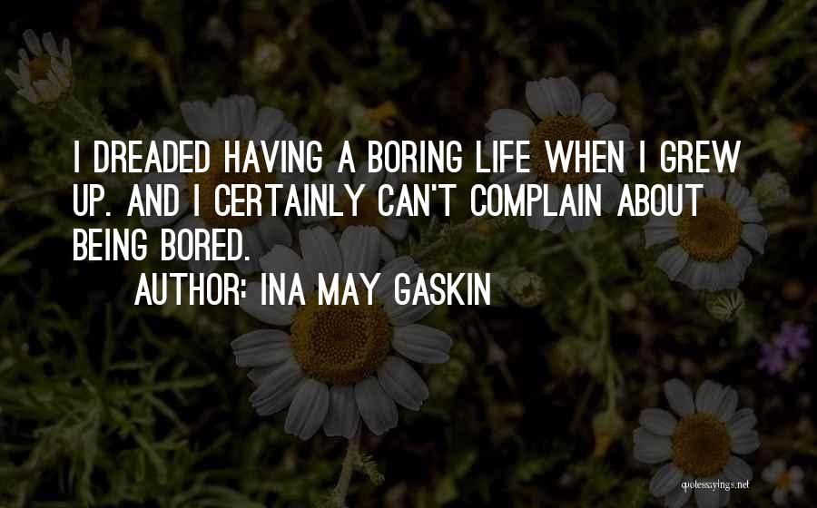 Ina May Gaskin Quotes: I Dreaded Having A Boring Life When I Grew Up. And I Certainly Can't Complain About Being Bored.