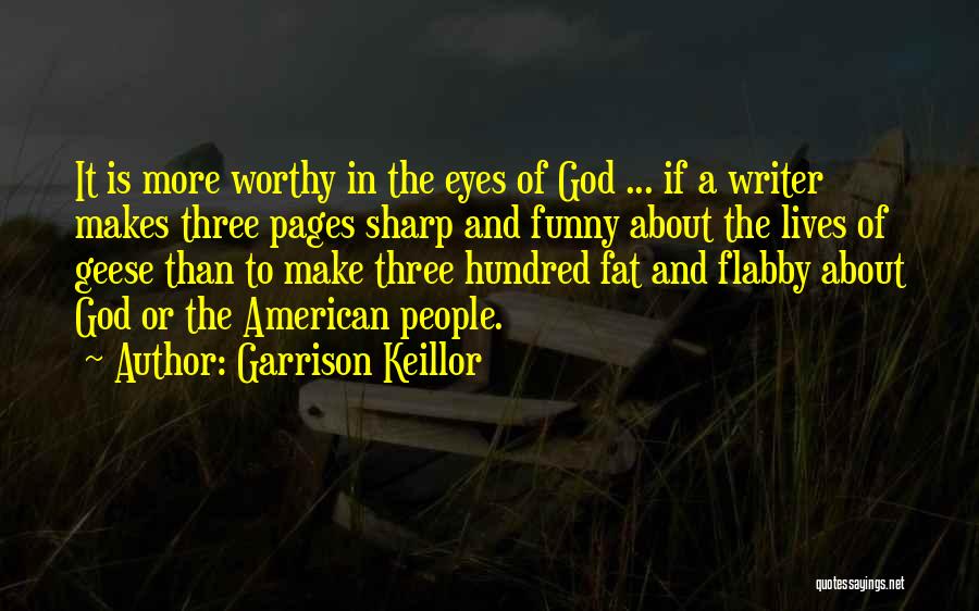 Garrison Keillor Quotes: It Is More Worthy In The Eyes Of God ... If A Writer Makes Three Pages Sharp And Funny About