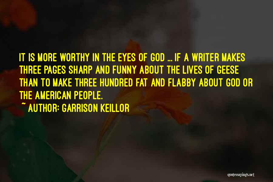 Garrison Keillor Quotes: It Is More Worthy In The Eyes Of God ... If A Writer Makes Three Pages Sharp And Funny About