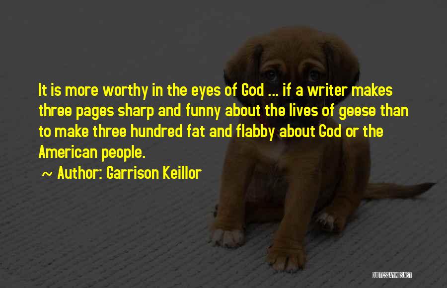 Garrison Keillor Quotes: It Is More Worthy In The Eyes Of God ... If A Writer Makes Three Pages Sharp And Funny About