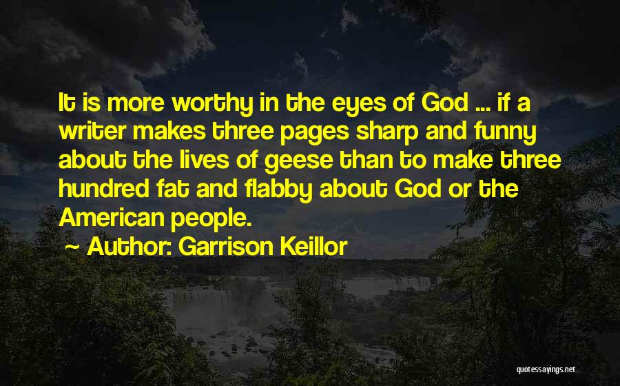 Garrison Keillor Quotes: It Is More Worthy In The Eyes Of God ... If A Writer Makes Three Pages Sharp And Funny About