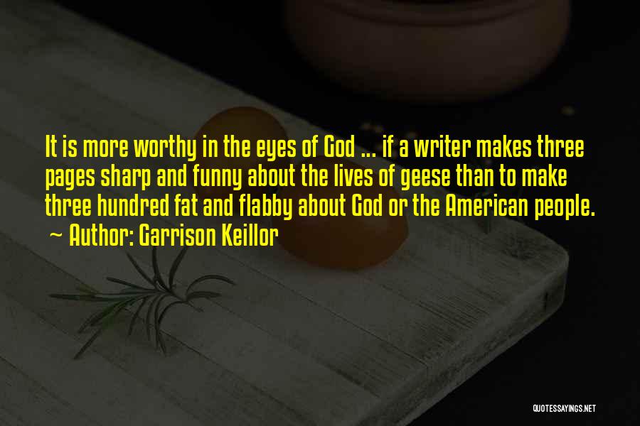 Garrison Keillor Quotes: It Is More Worthy In The Eyes Of God ... If A Writer Makes Three Pages Sharp And Funny About