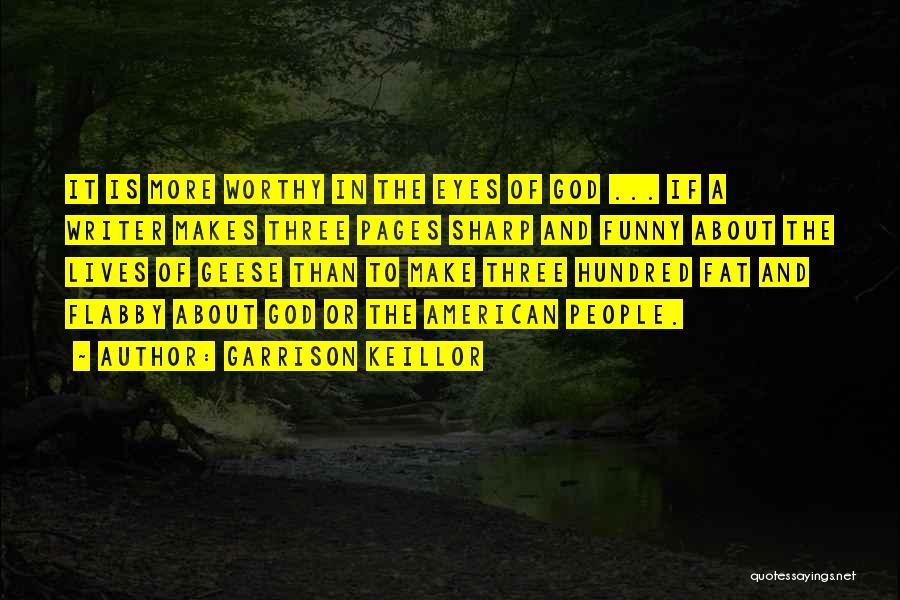 Garrison Keillor Quotes: It Is More Worthy In The Eyes Of God ... If A Writer Makes Three Pages Sharp And Funny About