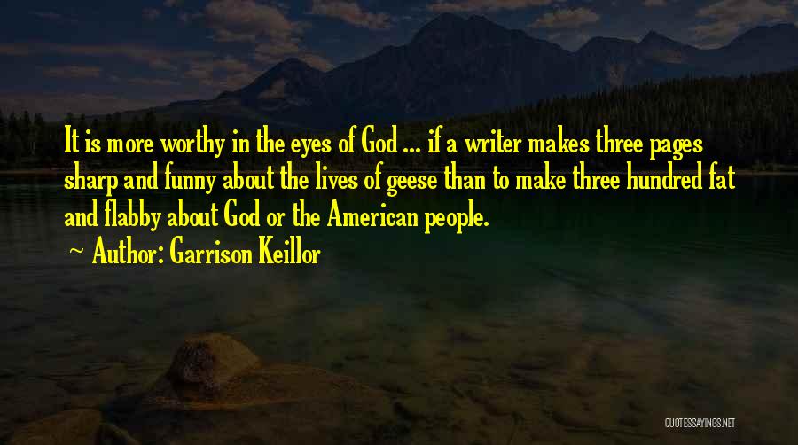 Garrison Keillor Quotes: It Is More Worthy In The Eyes Of God ... If A Writer Makes Three Pages Sharp And Funny About