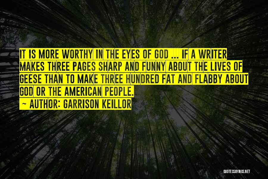 Garrison Keillor Quotes: It Is More Worthy In The Eyes Of God ... If A Writer Makes Three Pages Sharp And Funny About