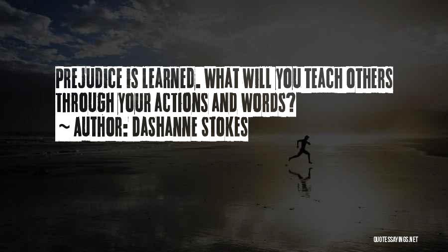 DaShanne Stokes Quotes: Prejudice Is Learned. What Will You Teach Others Through Your Actions And Words?