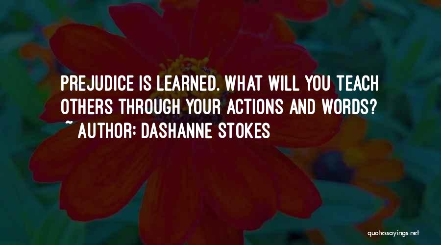 DaShanne Stokes Quotes: Prejudice Is Learned. What Will You Teach Others Through Your Actions And Words?