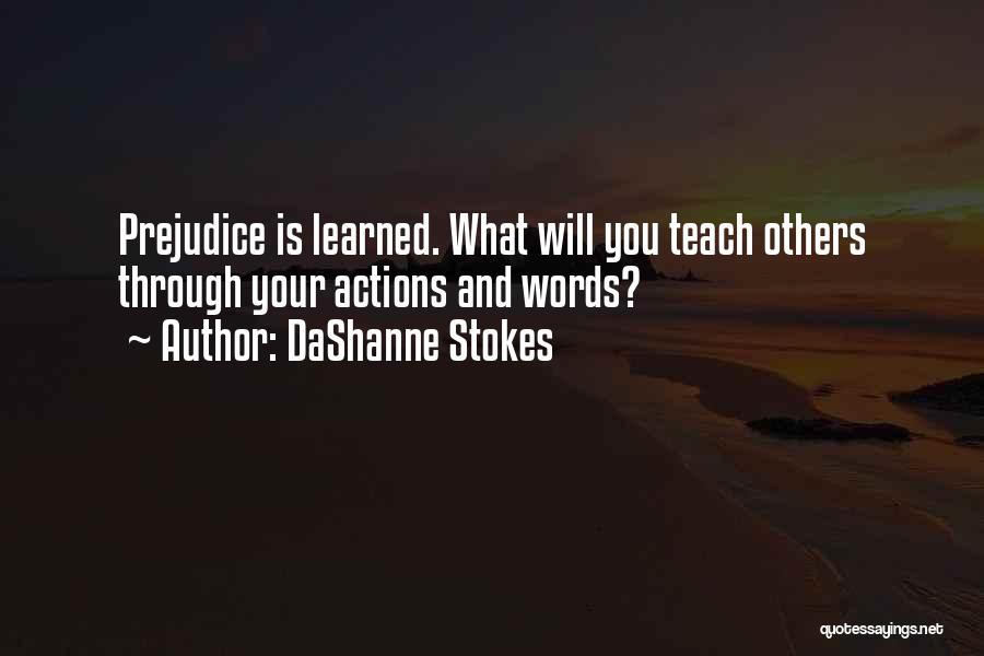 DaShanne Stokes Quotes: Prejudice Is Learned. What Will You Teach Others Through Your Actions And Words?