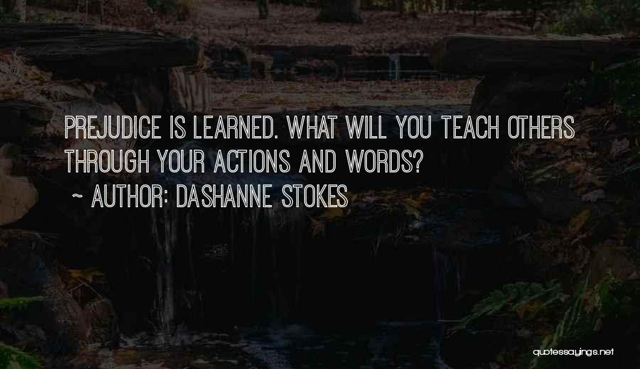 DaShanne Stokes Quotes: Prejudice Is Learned. What Will You Teach Others Through Your Actions And Words?