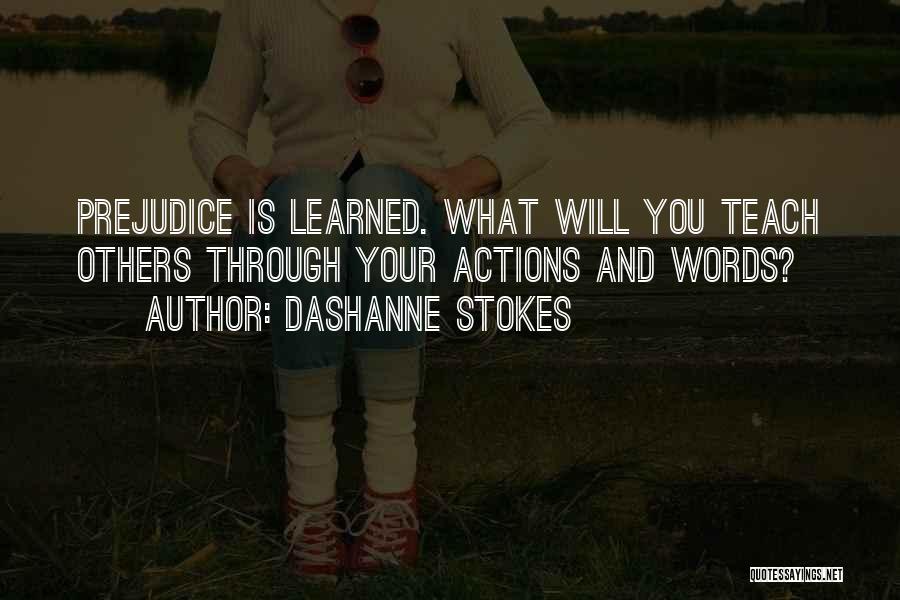 DaShanne Stokes Quotes: Prejudice Is Learned. What Will You Teach Others Through Your Actions And Words?