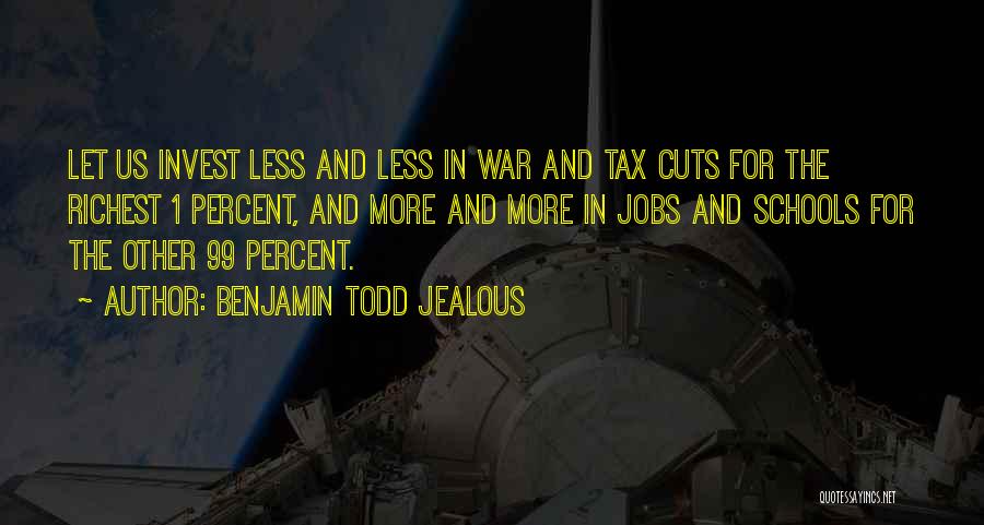 Benjamin Todd Jealous Quotes: Let Us Invest Less And Less In War And Tax Cuts For The Richest 1 Percent, And More And More