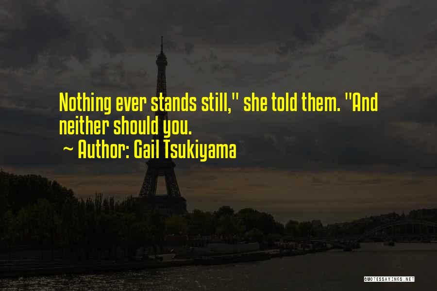 Gail Tsukiyama Quotes: Nothing Ever Stands Still, She Told Them. And Neither Should You.