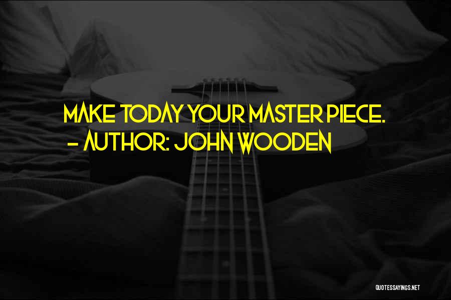 John Wooden Quotes: Make Today Your Master Piece.