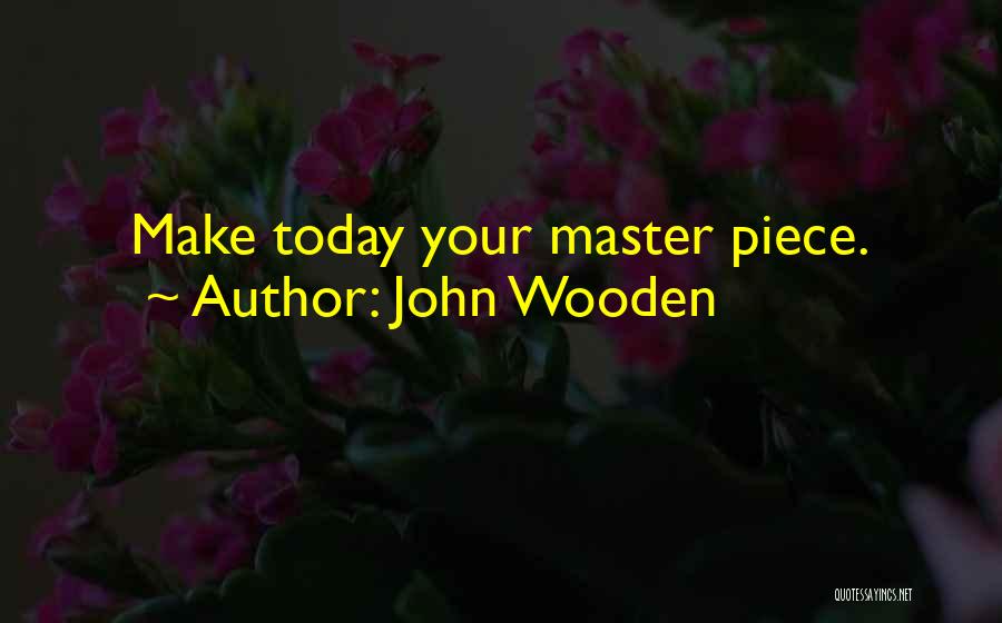 John Wooden Quotes: Make Today Your Master Piece.