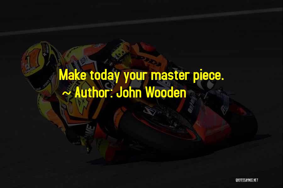 John Wooden Quotes: Make Today Your Master Piece.