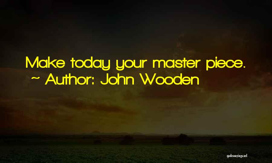 John Wooden Quotes: Make Today Your Master Piece.